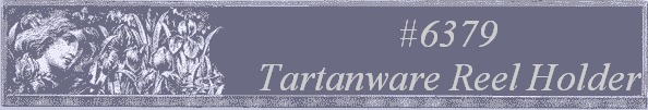 #6379
Tartanware Reel Holder