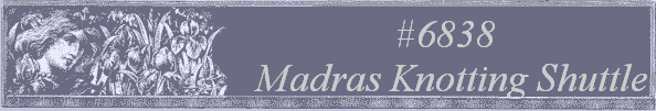 #6838
 Madras Knotting Shuttle