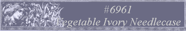#6961
 Vegetable Ivory Needlecase 